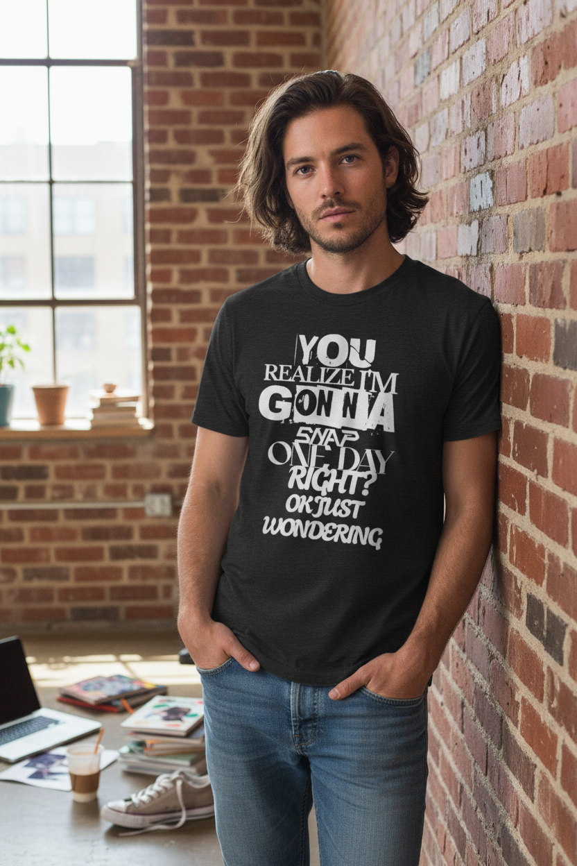 You Realize I'm Gonna Snap One Day Right? Funny Graphic T-Shirt