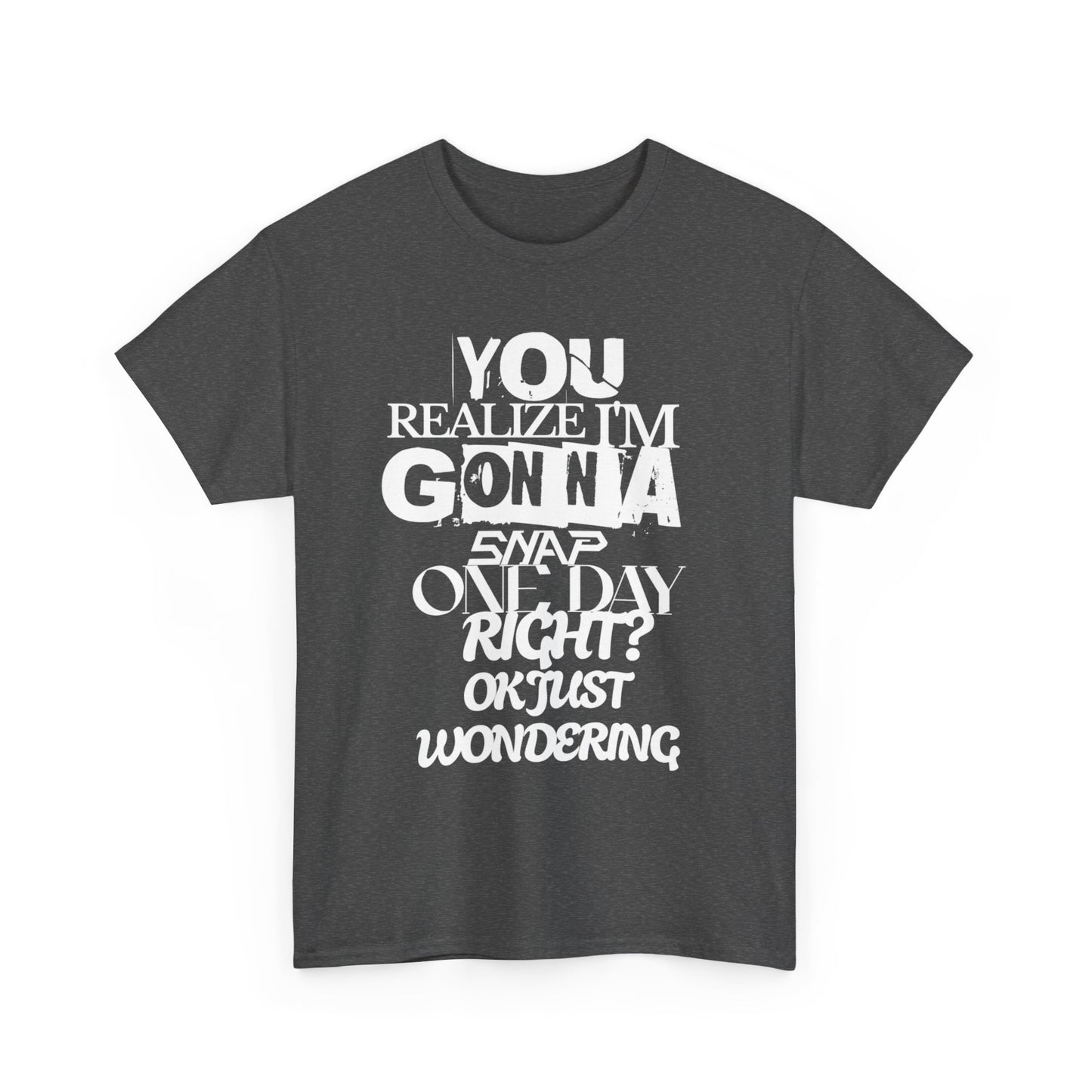 You realized I'm going to snap shirt