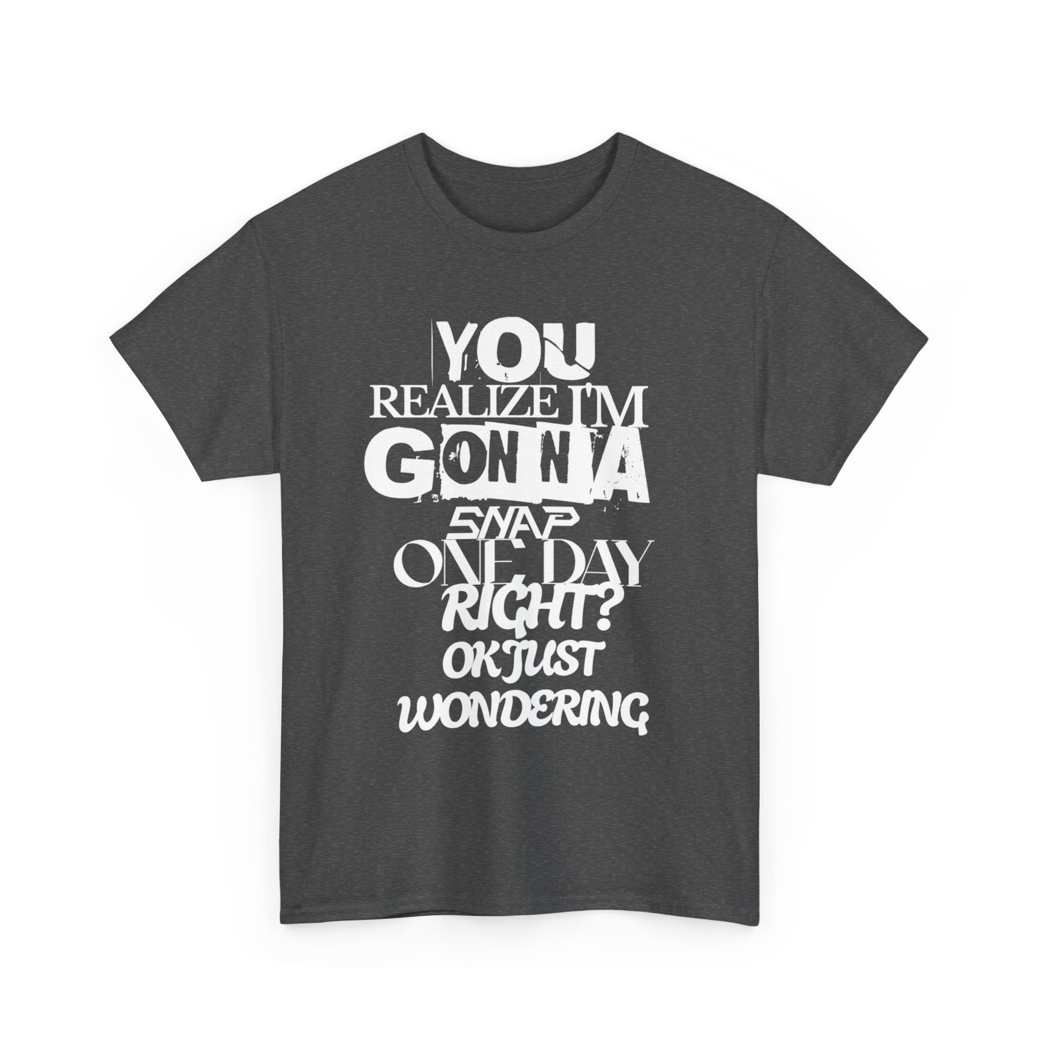 You realized I'm going to snap shirt