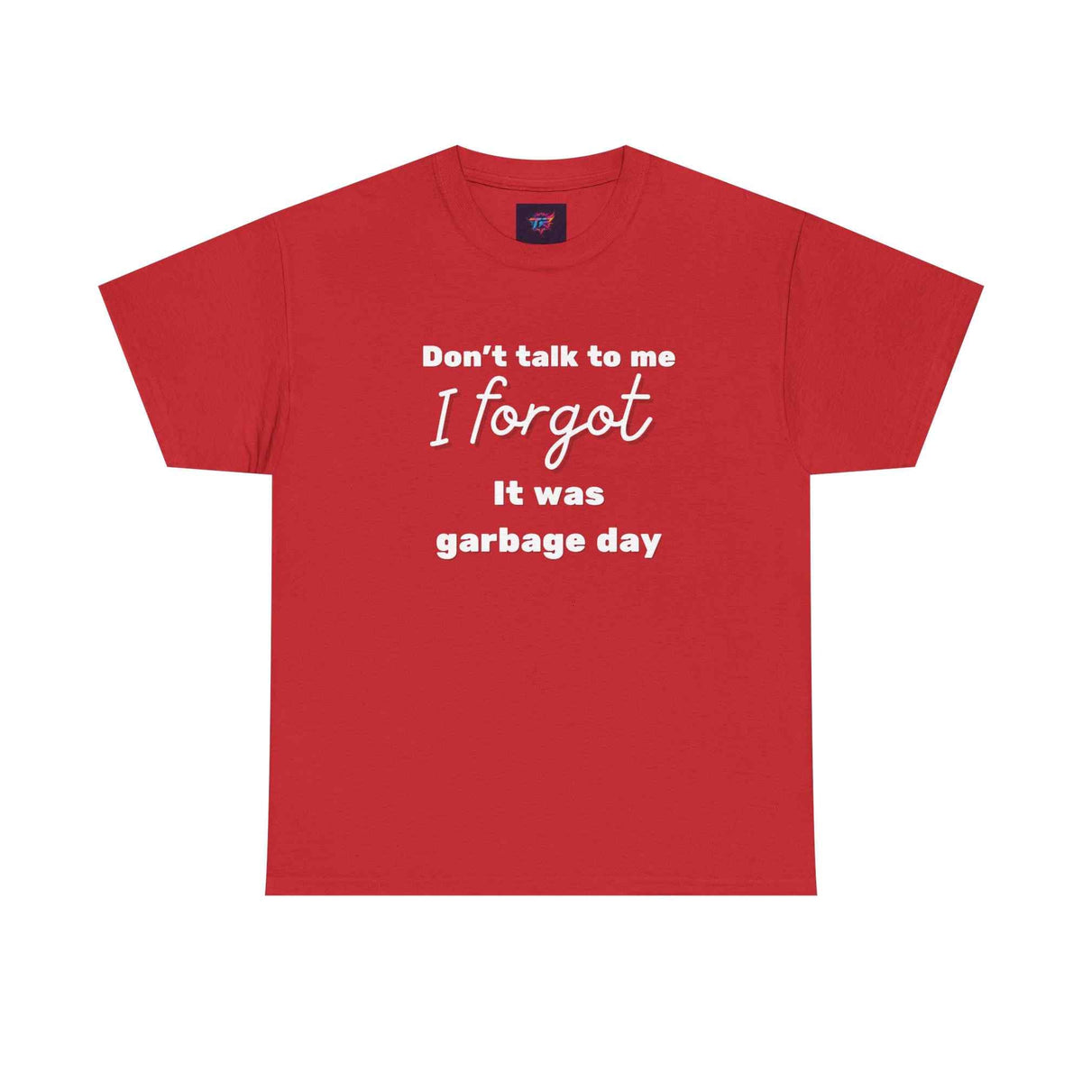 "Don't Talk to Me, I Forgot It Was Garbage Day" Funny Graphic T-Shirt – Unisex Humor Tee - TRK Sublimation Design