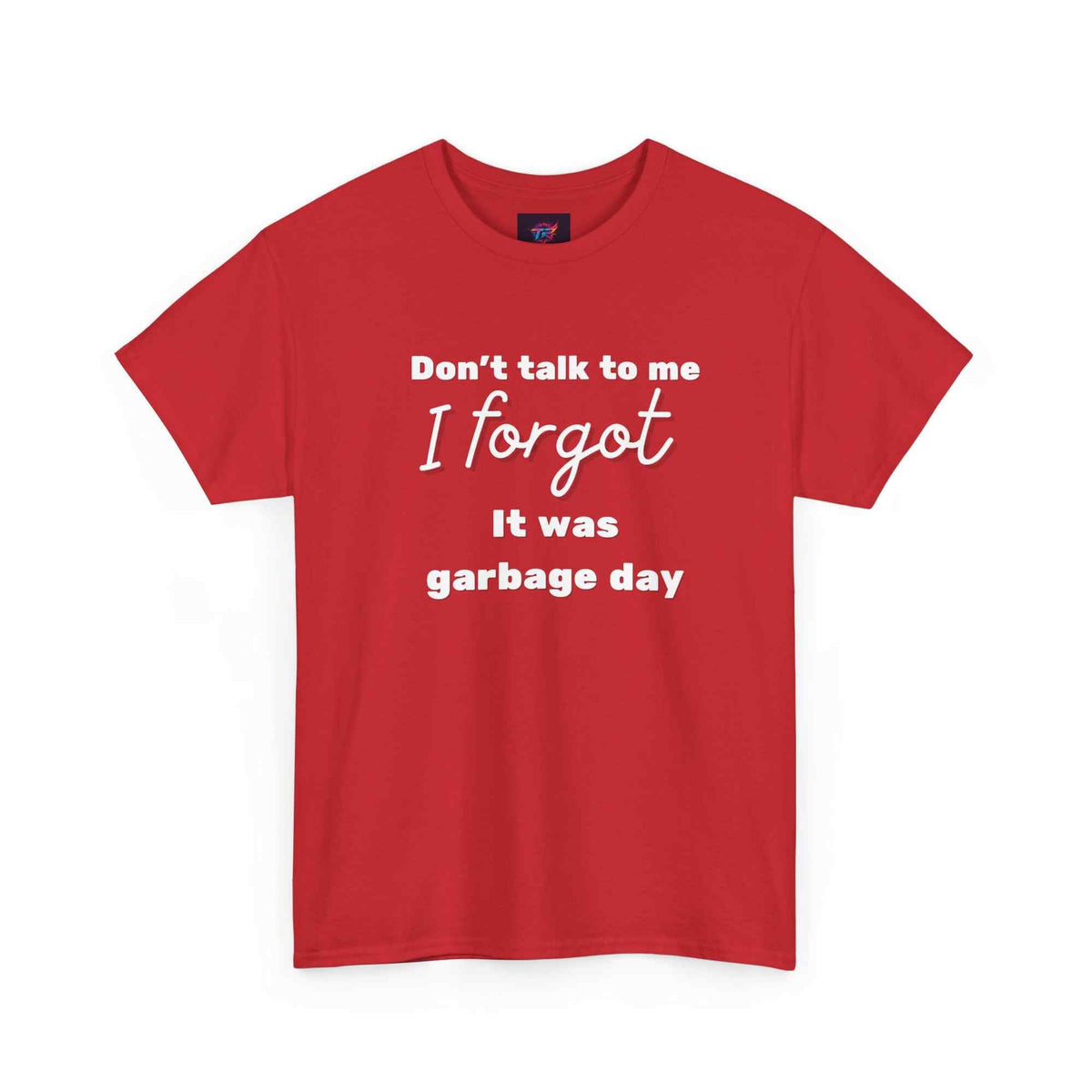 "Don't Talk to Me, I Forgot It Was Garbage Day" Funny Graphic T-Shirt – Unisex Humor Tee - TRK Sublimation Design