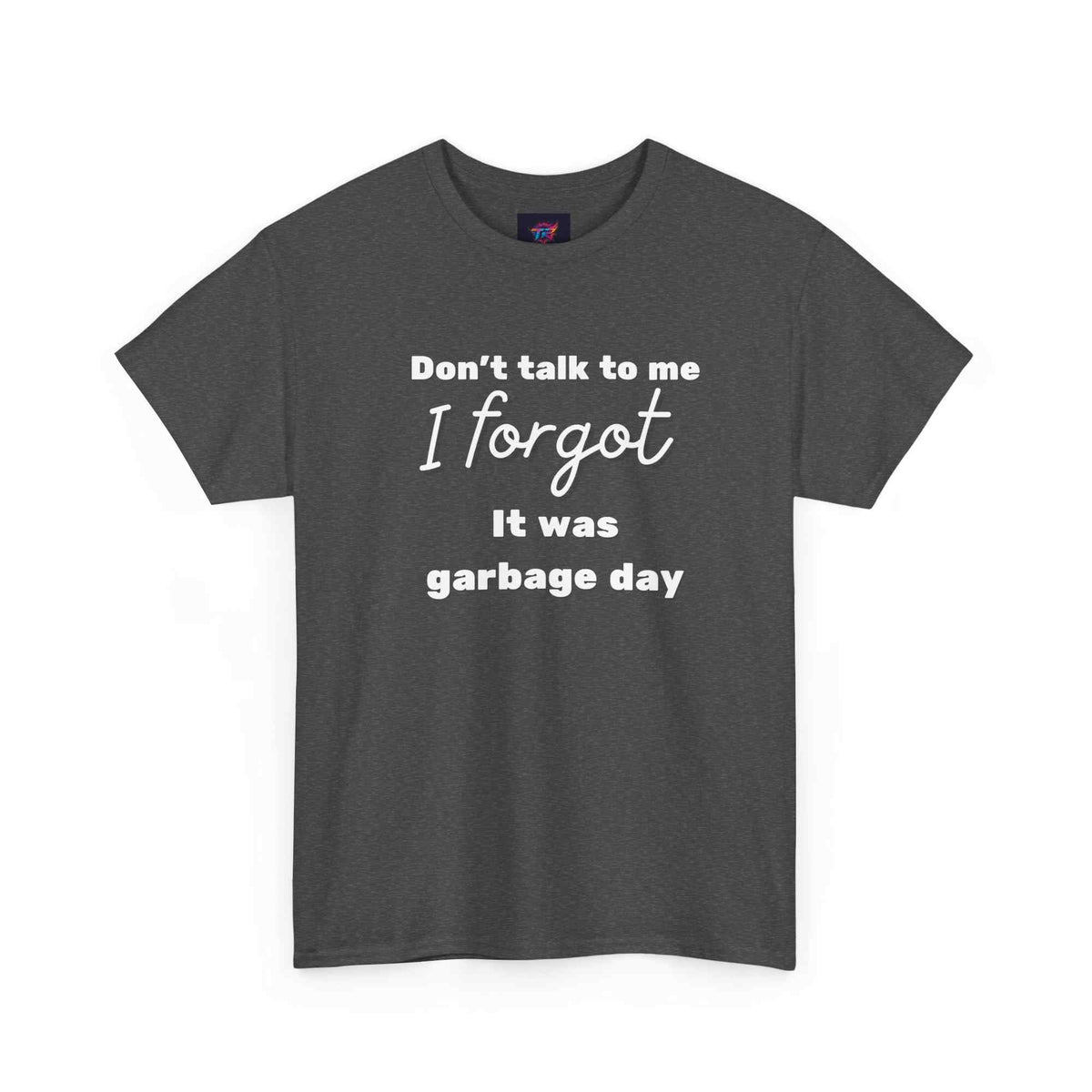 "Don't Talk to Me, I Forgot It Was Garbage Day" Funny Graphic T-Shirt – Unisex Humor Tee - TRK Sublimation Design