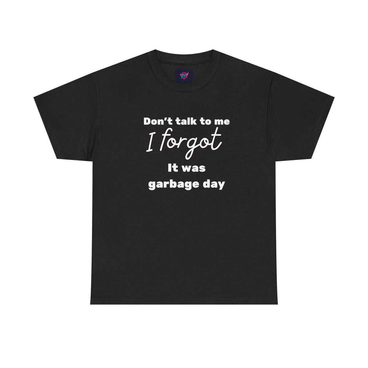 "Don't Talk to Me, I Forgot It Was Garbage Day" Funny Graphic T-Shirt – Unisex Humor Tee - TRK Sublimation Design
