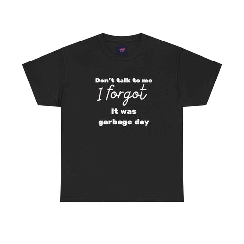 "Don't Talk to Me, I Forgot It Was Garbage Day" Funny Graphic T-Shirt – Unisex Humor Tee - TRK Sublimation Design