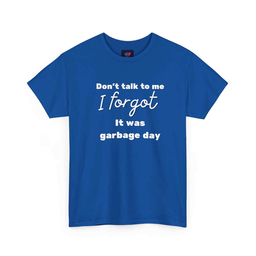 "Don't Talk to Me, I Forgot It Was Garbage Day" Funny Graphic T-Shirt – Unisex Humor Tee - TRK Sublimation Design