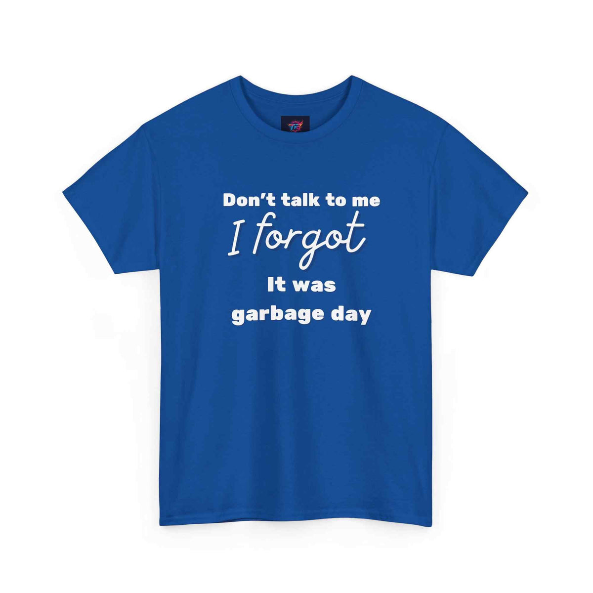 "Don't Talk to Me, I Forgot It Was Garbage Day" Funny Graphic T-Shirt – Unisex Humor Tee - TRK Sublimation Design