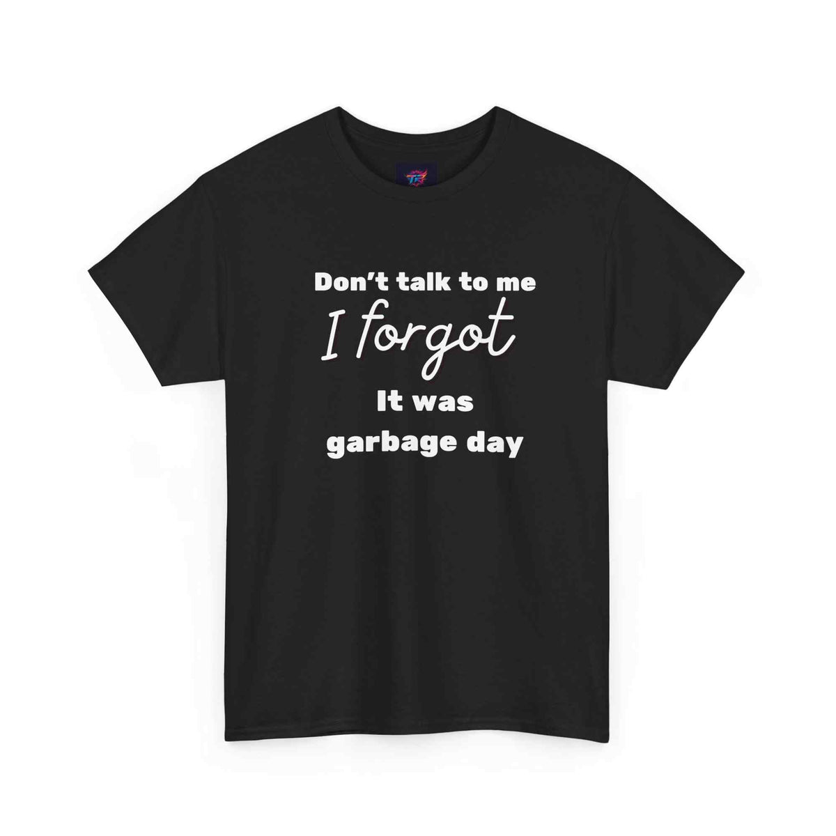 "Don't Talk to Me, I Forgot It Was Garbage Day" Funny Graphic T-Shirt – Unisex Humor Tee - TRK Sublimation Design