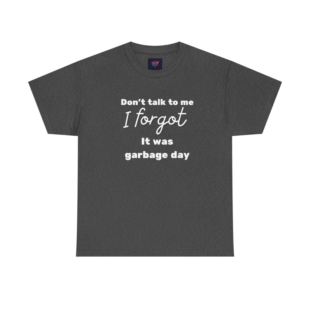 "Don't Talk to Me, I Forgot It Was Garbage Day" Funny Graphic T-Shirt – Unisex Humor Tee - TRK Sublimation Design