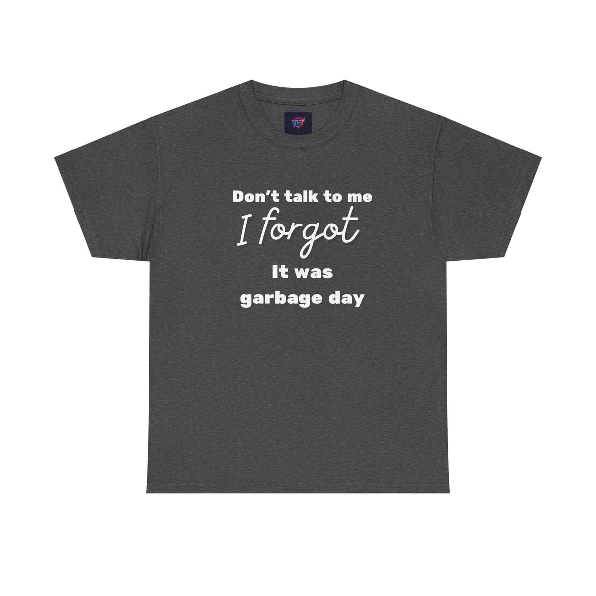 "Don't Talk to Me, I Forgot It Was Garbage Day" Funny Graphic T-Shirt – Unisex Humor Tee - TRK Sublimation Design