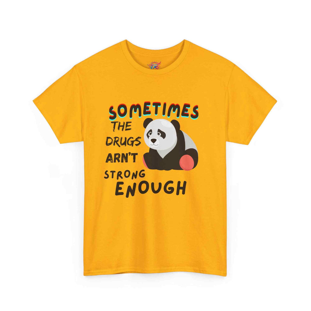 "Sometimes the Drugs Aren't Strong Enough" Funny Graphic T-Shirt – Unisex Humor Tee - TRK Sublimation Design