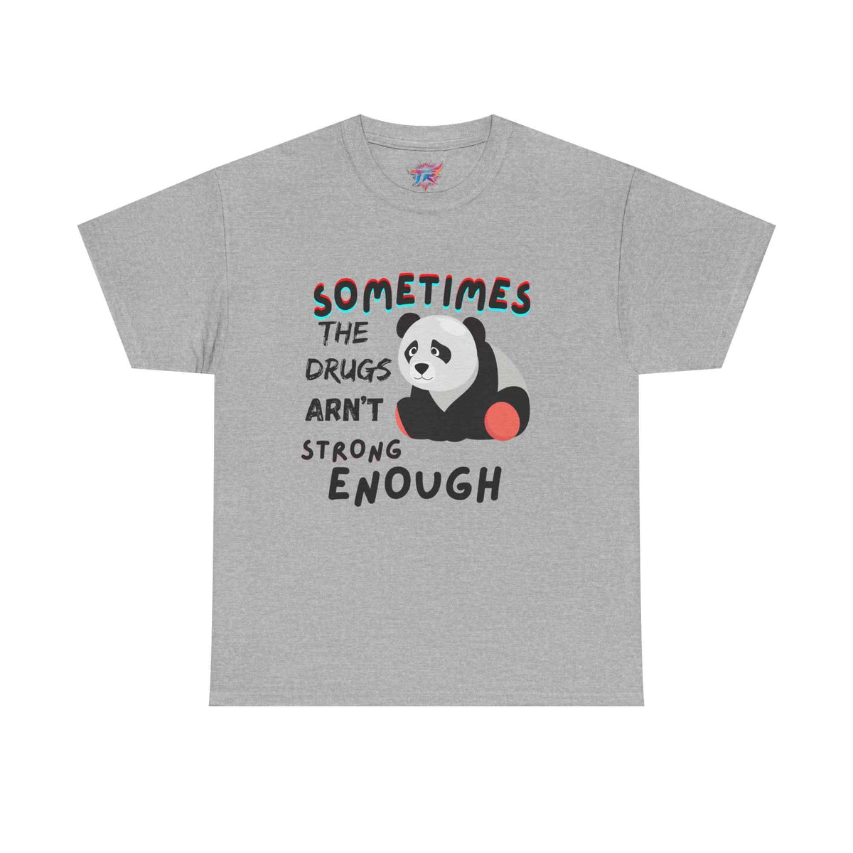 "Sometimes the Drugs Aren't Strong Enough" Funny Graphic T-Shirt – Unisex Humor Tee - TRK Sublimation Design