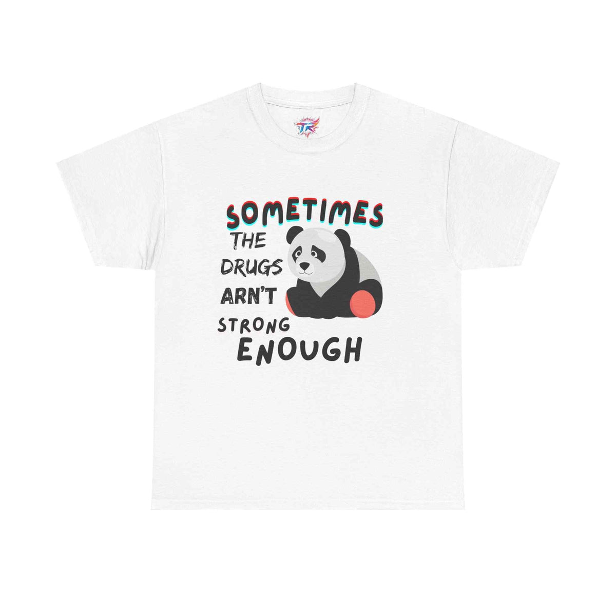 "Sometimes the Drugs Aren't Strong Enough" Funny Graphic T-Shirt – Unisex Humor Tee - TRK Sublimation Design