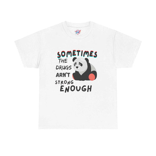 "Sometimes the Drugs Aren't Strong Enough" Funny Graphic T-Shirt – Unisex Humor Tee - TRK Sublimation Design